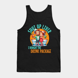 Shut up liver I bought the Drink Package For Cruises and drinkers Tank Top